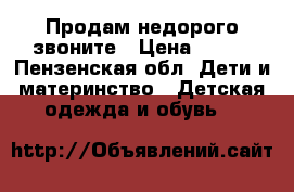 Продам недорого звоните › Цена ­ 500 - Пензенская обл. Дети и материнство » Детская одежда и обувь   